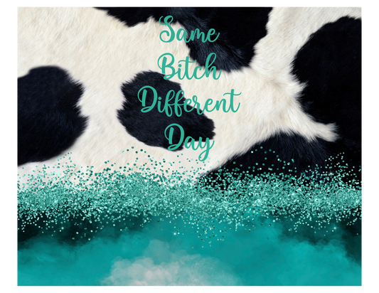 Same Bitch Different Day Cow Print Sublimation Print
