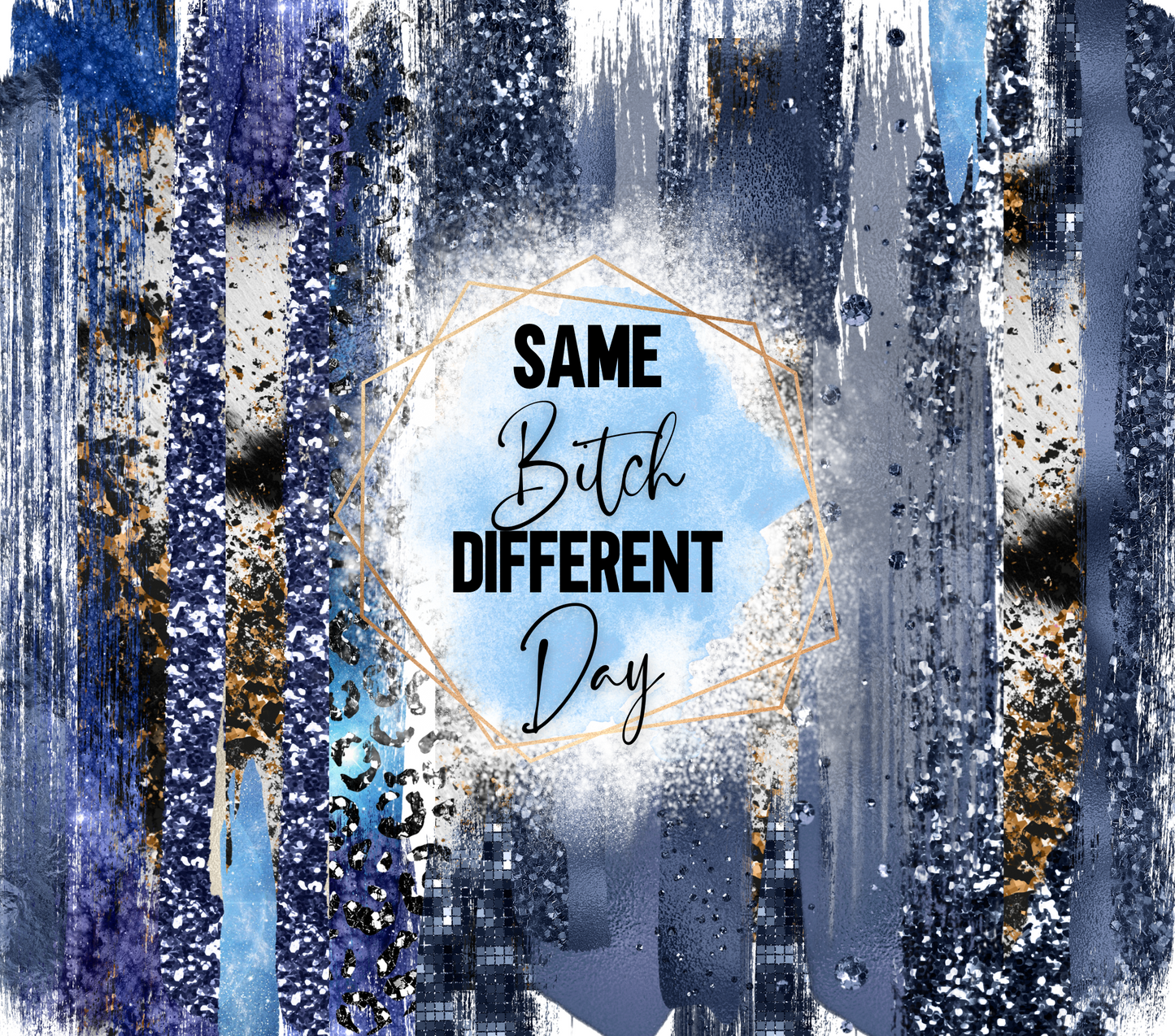 Same Bitch Different Day Blue Sublimation Print