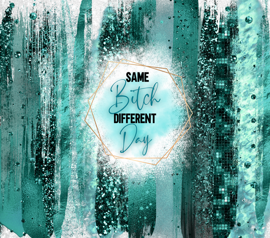 Same Bitch Different Day Teal Sublimation Print
