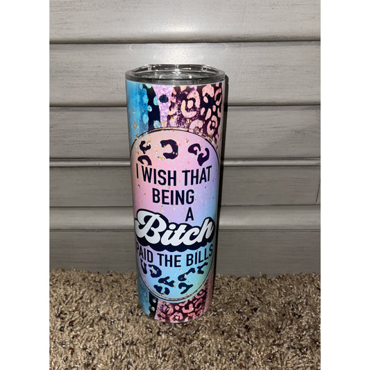 I Wish That Being a Bitch Paid the Bills Tumbler